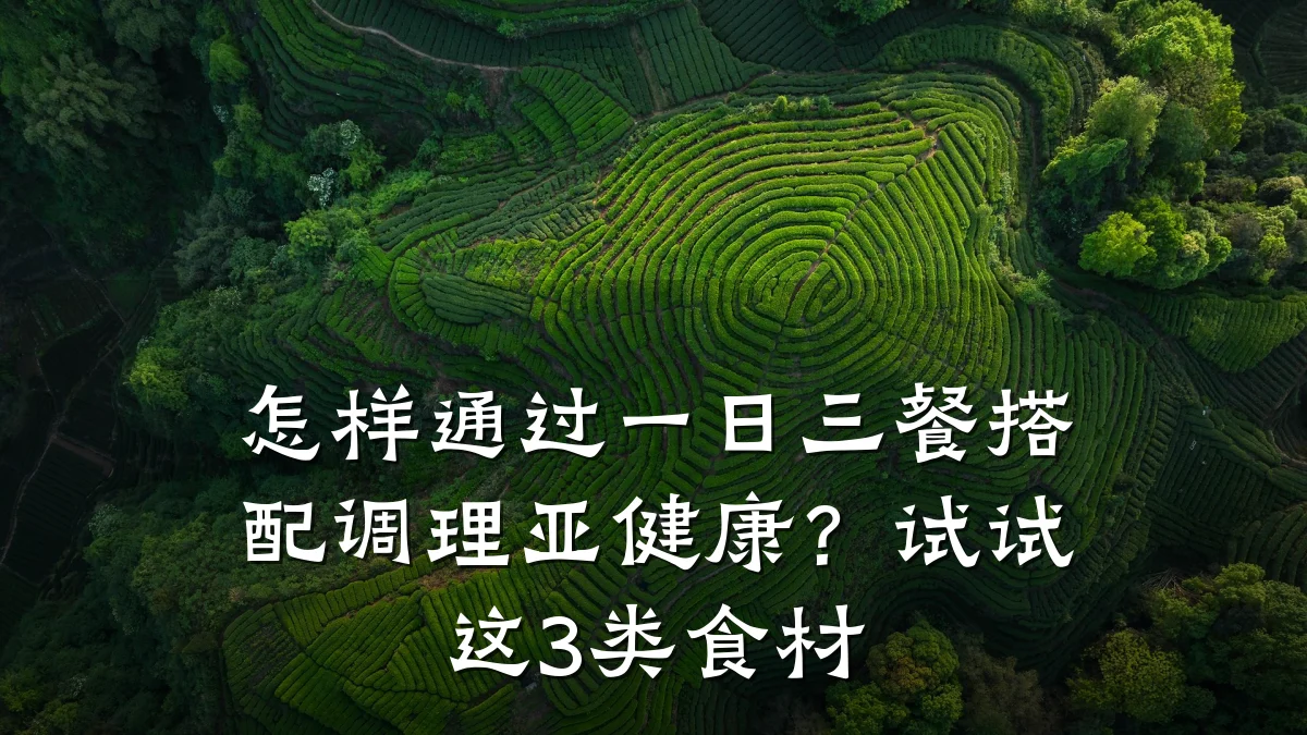 怎样通过一日三餐搭配调理亚健康?试试这3类食材