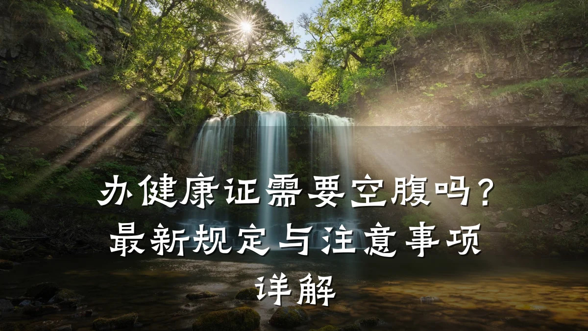 办健康证需要空腹吗?最新规定与注意事项详解