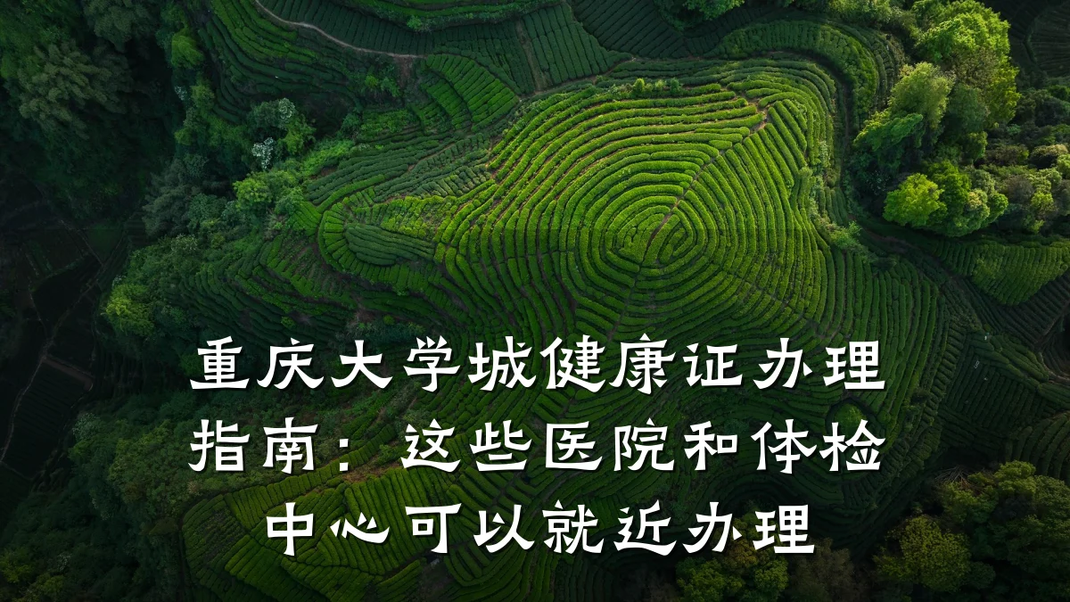 重庆大学城健康证办理指南:这些医院和体检中心可以就近办理