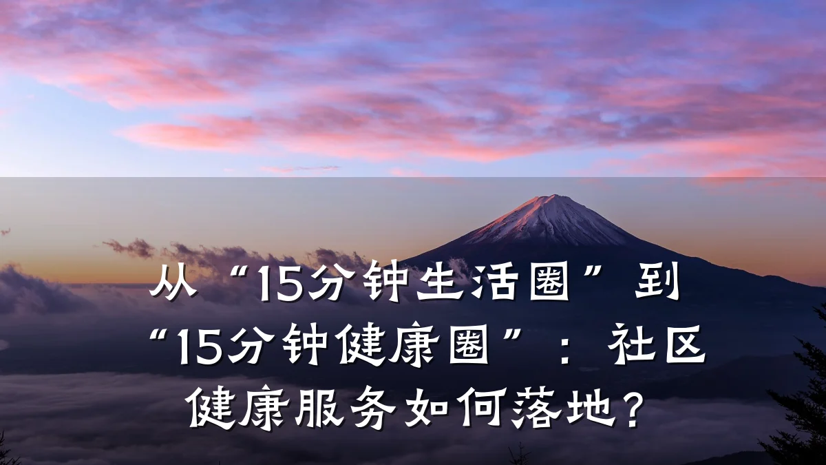 从“15分钟生活圈”到“15分钟健康圈”:社区健康服务如何落地?