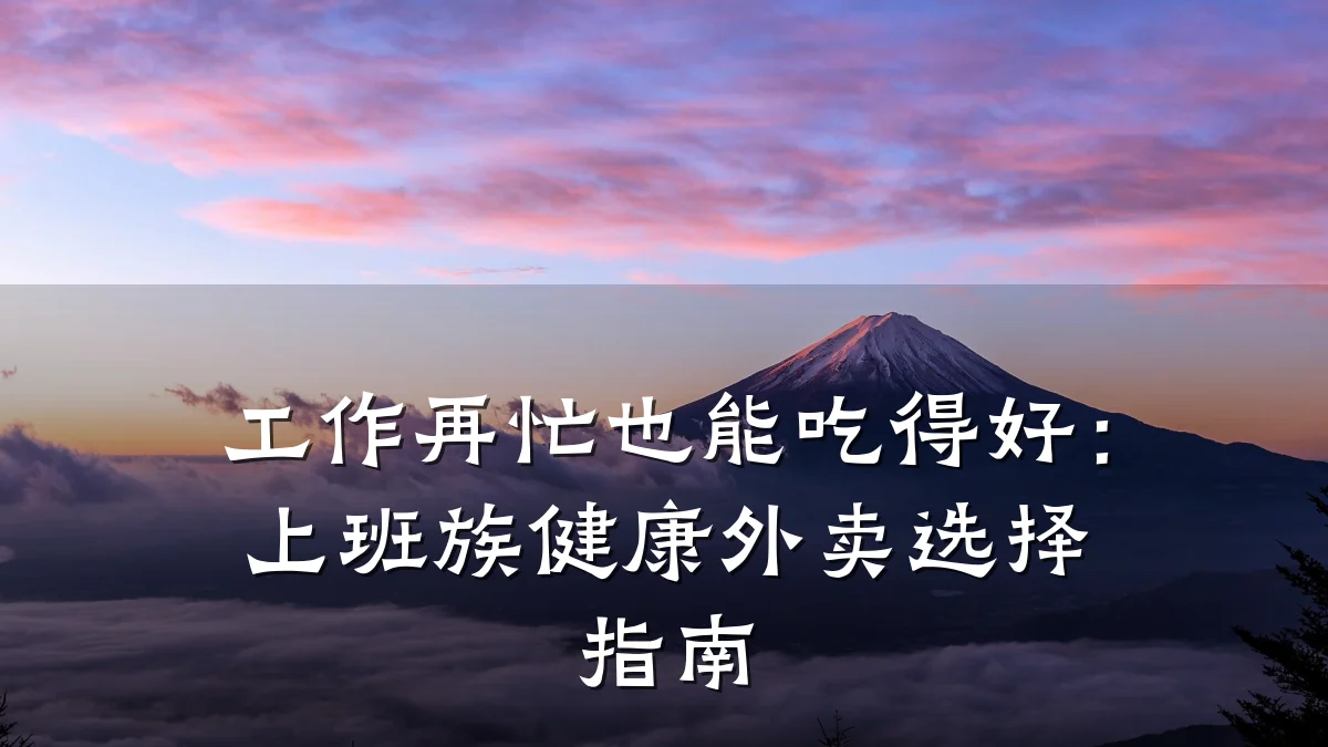 工作再忙也能吃得好:上班族健康外卖选择指南
