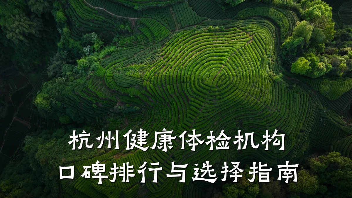 杭州健康体检机构口碑排行与选择指南