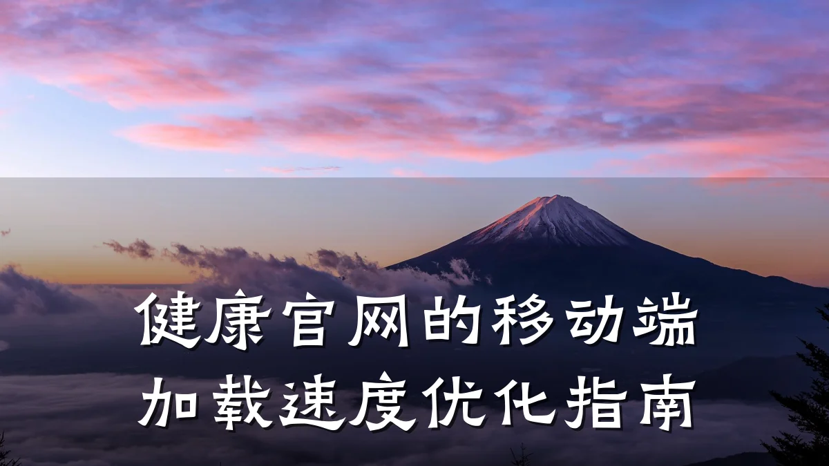 健康官网的移动端加载速度优化指南