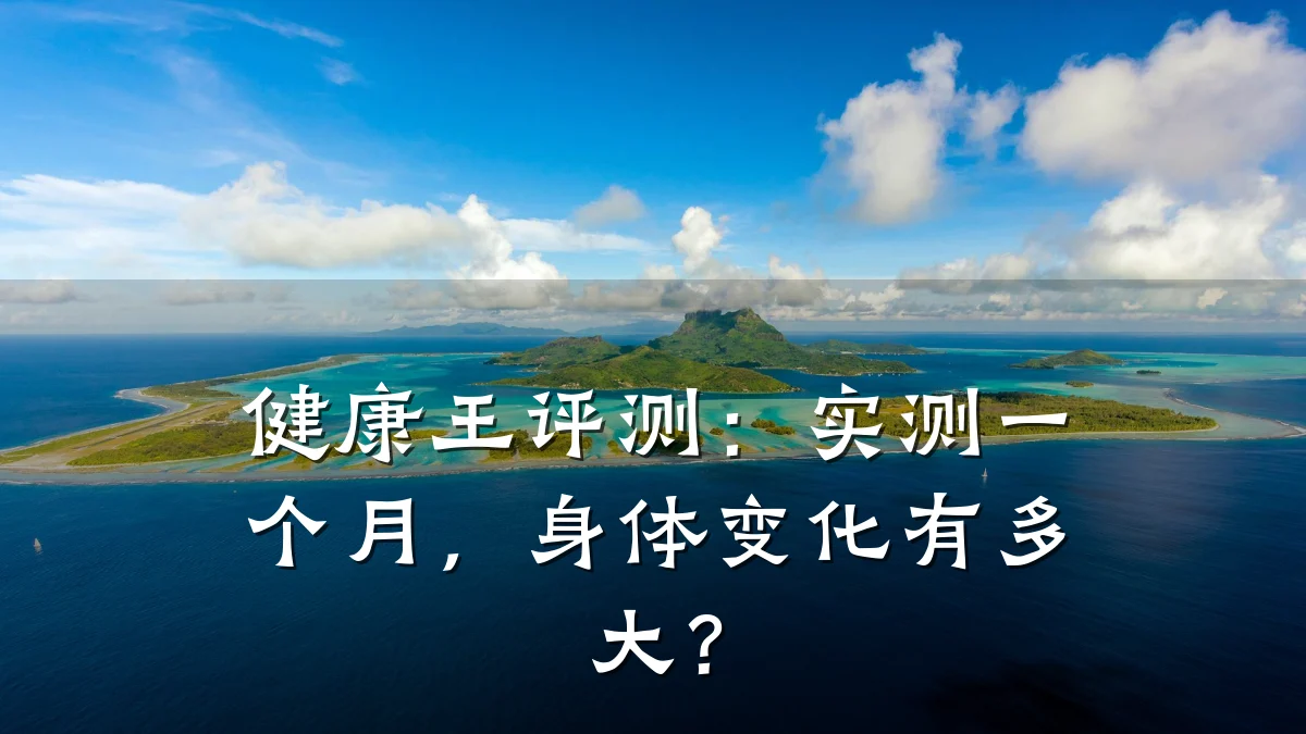 健康王评测:实测一个月,身体变化有多大?
