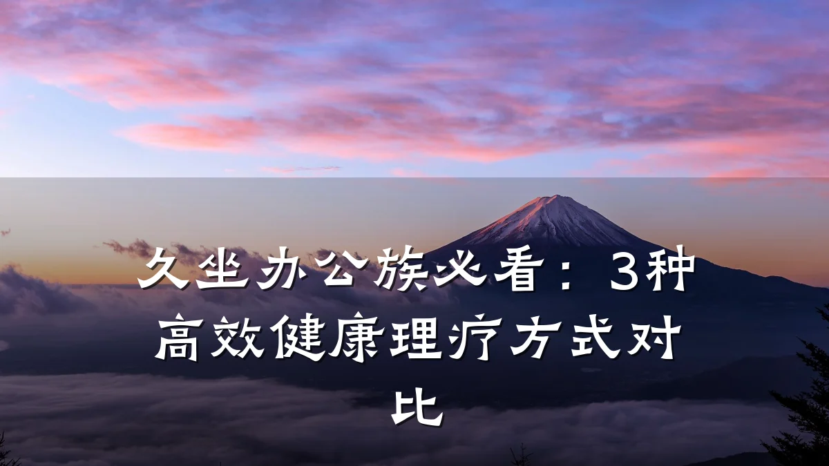 久坐办公族必看:3种高效健康理疗方式对比