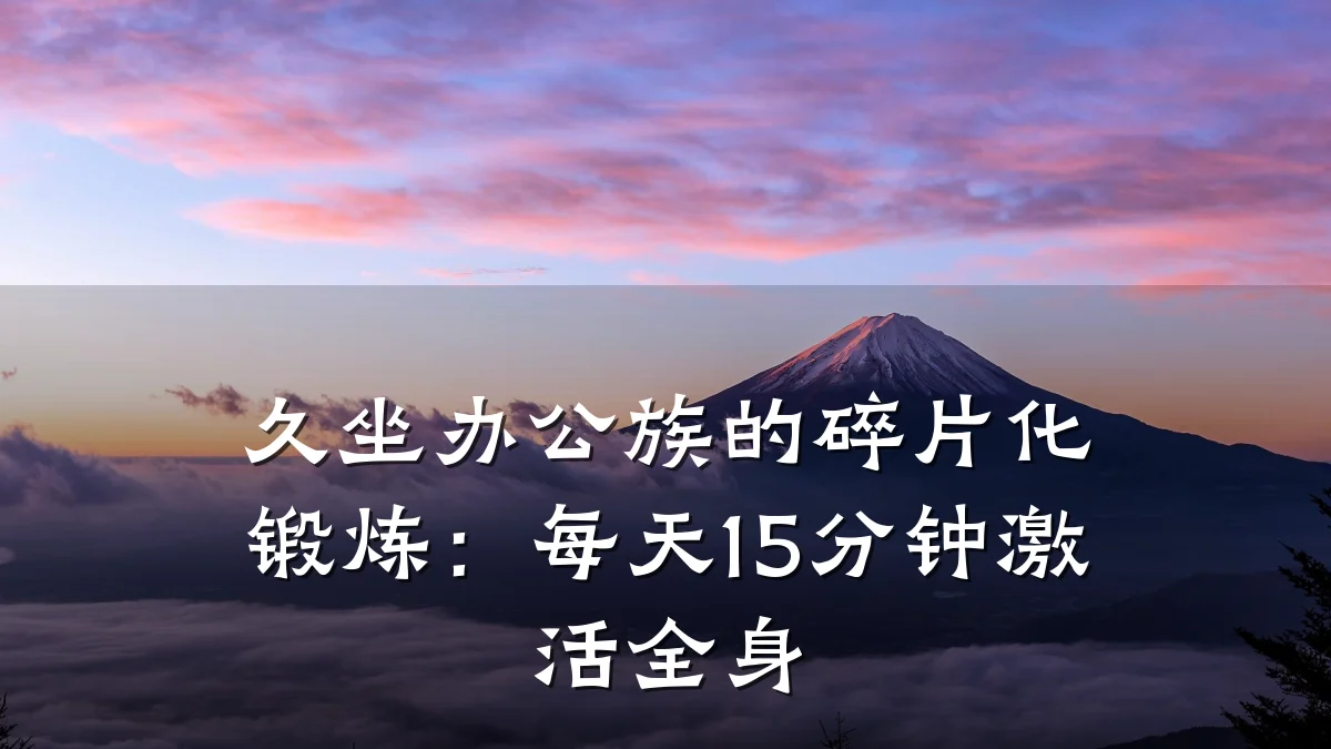 久坐办公族的碎片化锻炼:每天15分钟激活全身