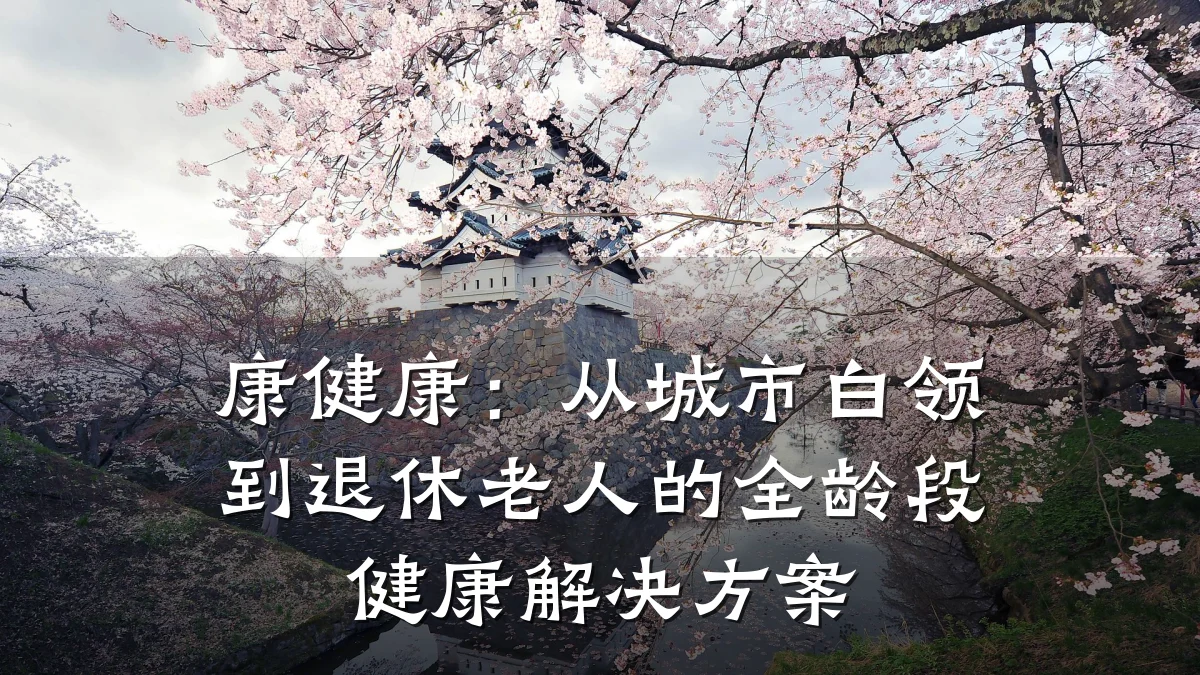 康健康:从城市白领到退休老人的全龄段健康解决方案