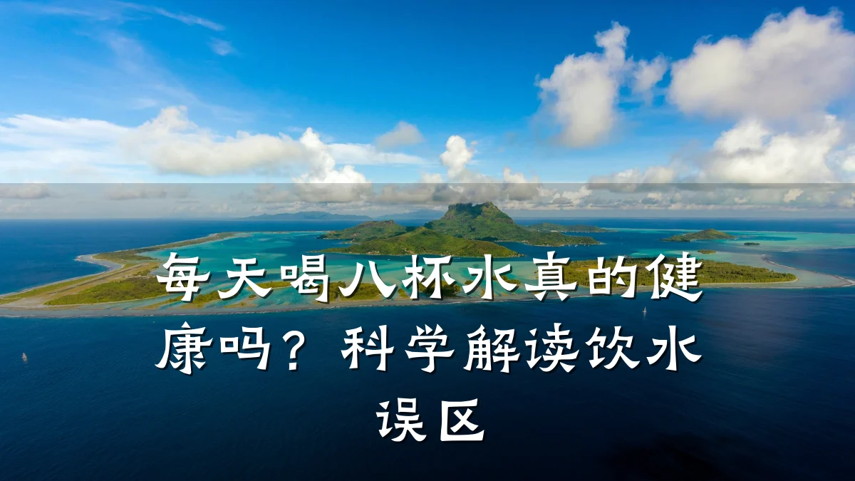 每天喝八杯水真的健康吗?科学解读饮水误区