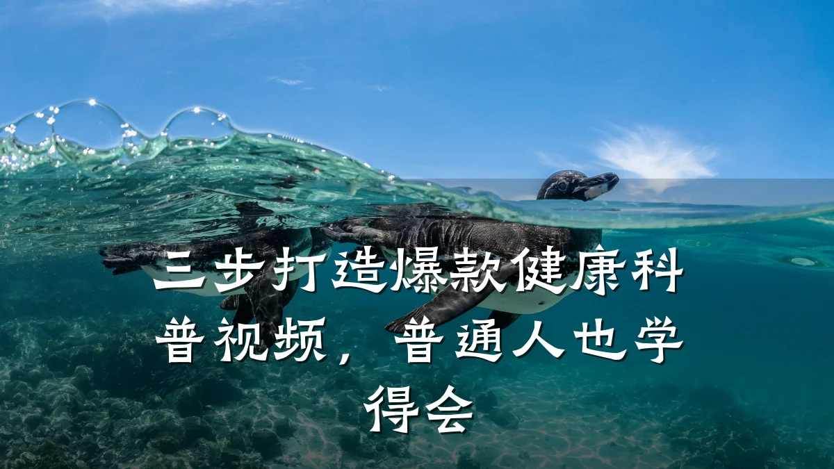三步打造爆款健康科普视频,普通人也学得会