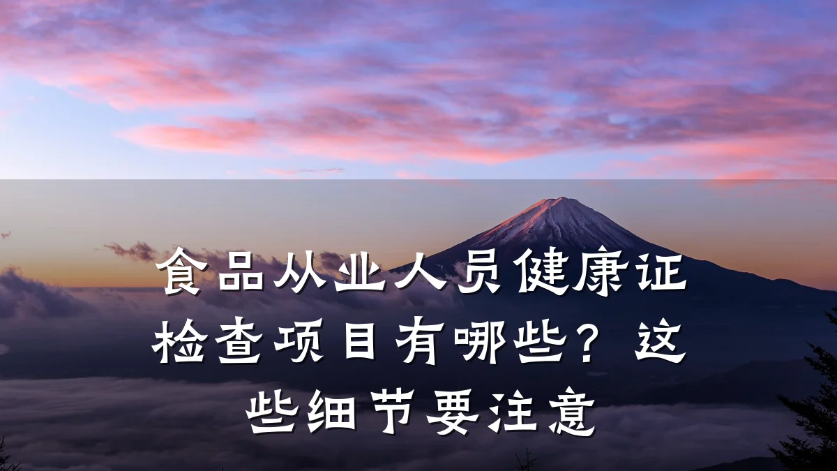 食品从业人员健康证检查项目有哪些？这些细节要注意