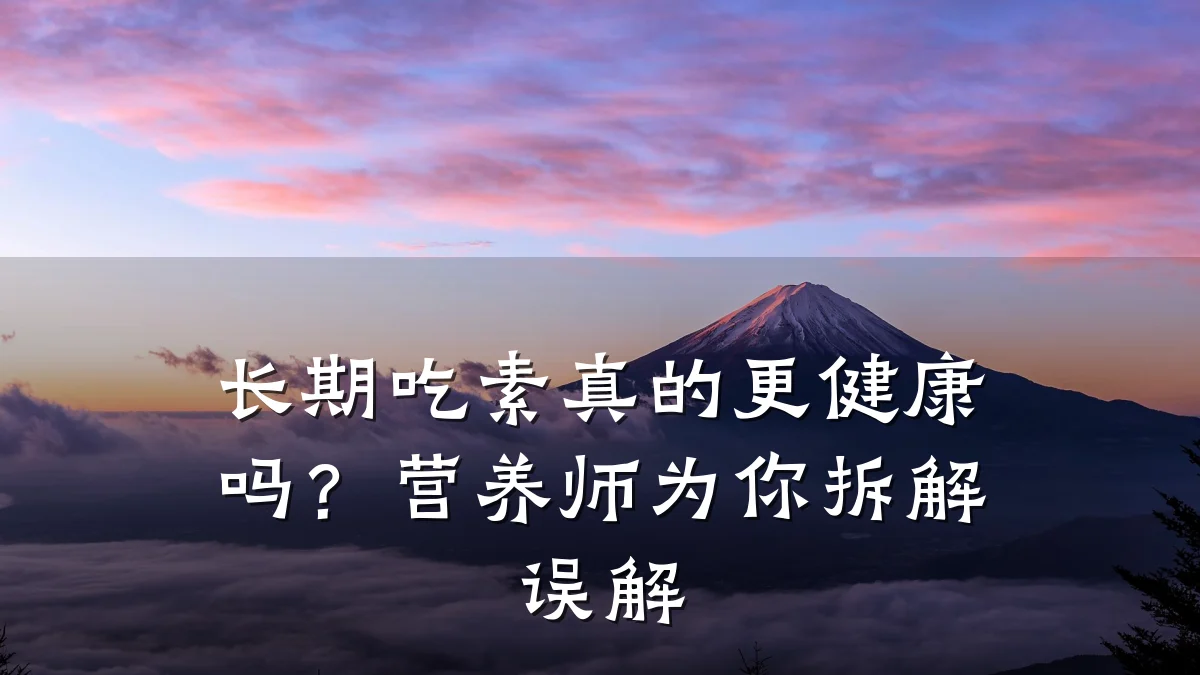长期吃素真的更健康吗?营养师为你拆解误解