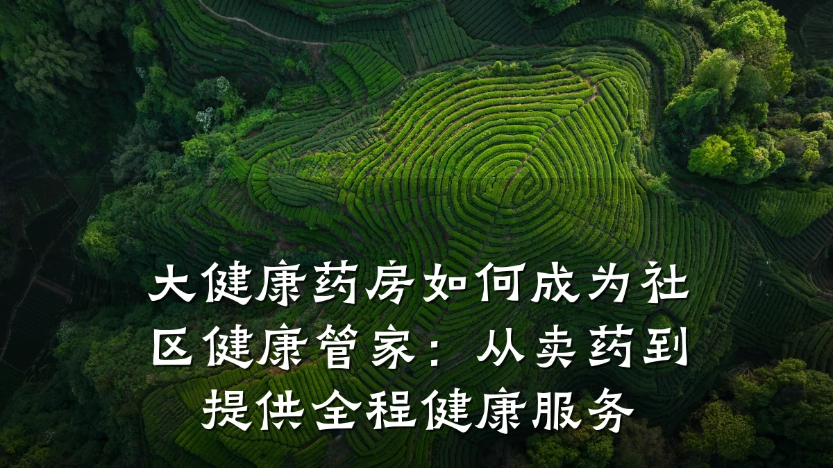 大健康药房如何成为社区健康管家：从卖药到提供全程健康服务