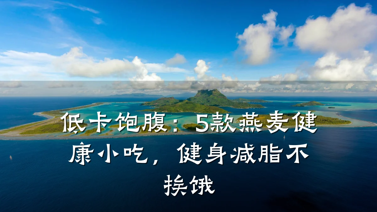 低卡饱腹:5款燕麦健康小吃,健身减脂不挨饿