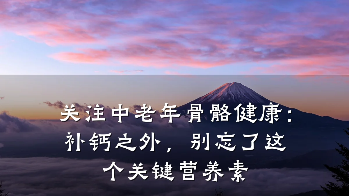 关注中老年骨骼健康:补钙之外,别忘了这个关键营养素