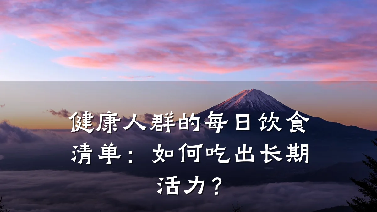 健康人群的每日饮食清单:如何吃出长期活力?