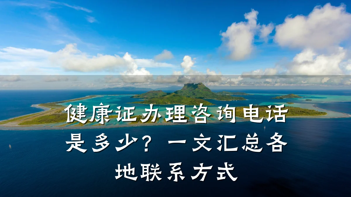 健康证办理咨询电话是多少?一文汇总各地联系方式