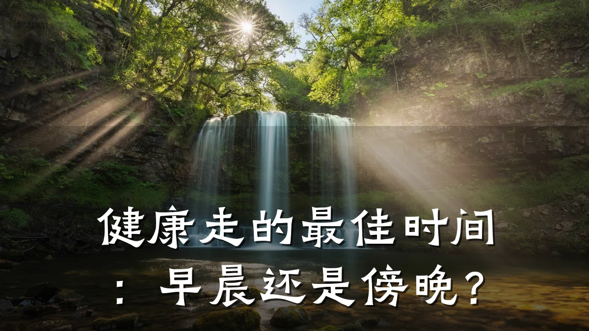 健康走的最佳时间:早晨还是傍晚?