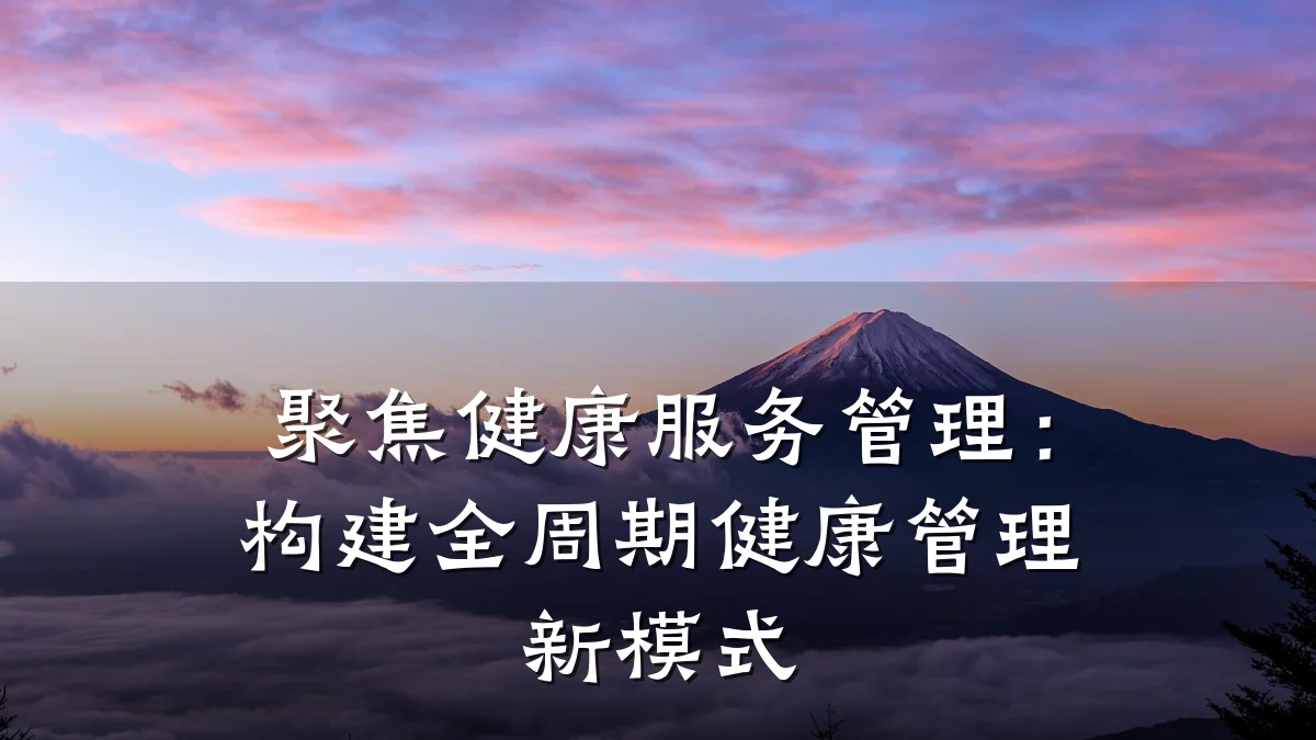 聚焦健康服务管理:构建全周期健康管理新模式