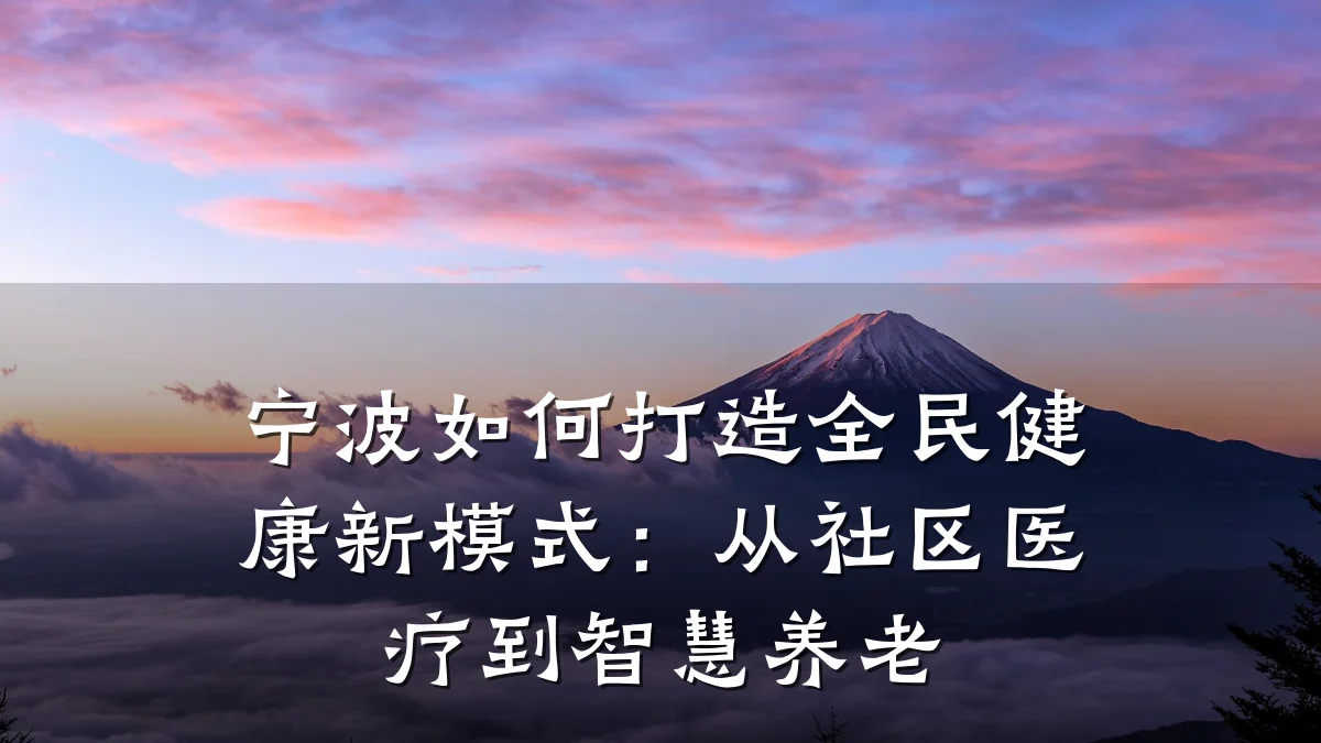 宁波如何打造全民健康新模式:从社区医疗到智慧养老