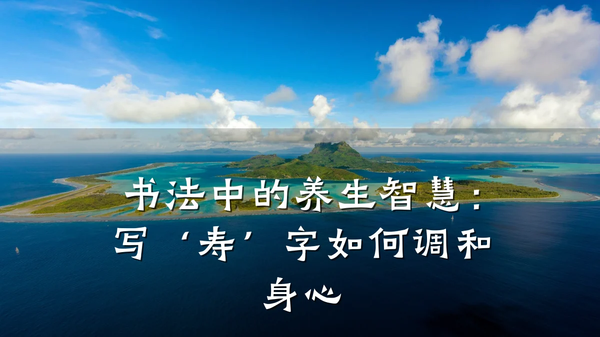 书法中的养生智慧:写‘寿’字如何调和身心