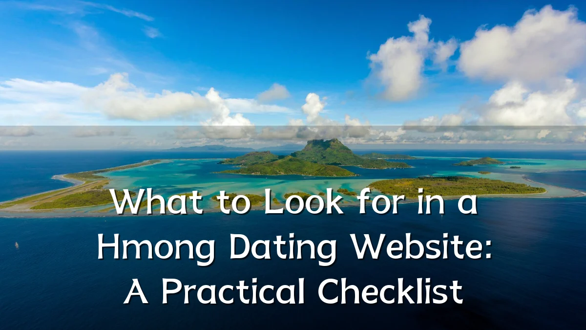 What to Look for in a Hmong Dating Website: A Practical Checklist